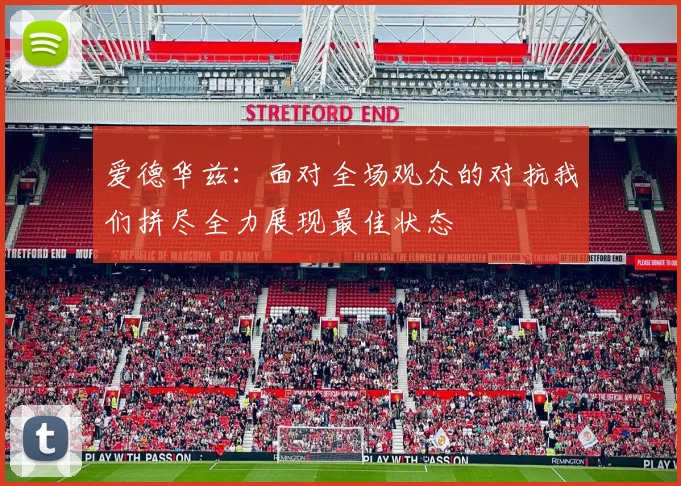 爱德华兹：面对全场观众的对抗我们拼尽全力展现最佳状态