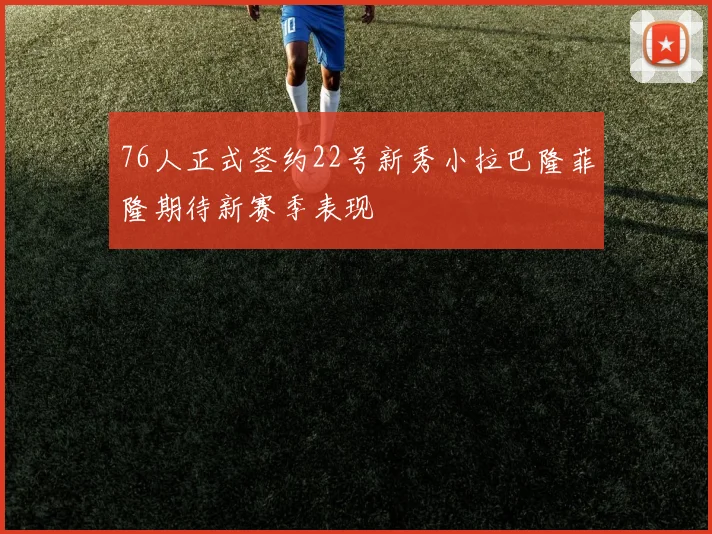 76人正式签约22号新秀小拉巴隆菲隆期待新赛季表现